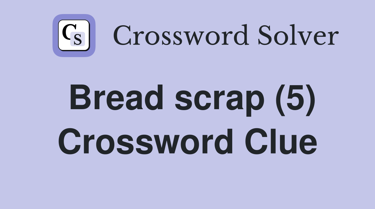 Bread scrap (5) Crossword Clue Answers Crossword Solver
